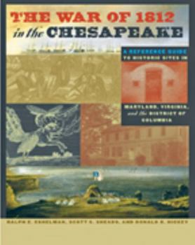 Hardcover The War of 1812 in the Chesapeake: A Reference Guide to Historic Sites in Maryland, Virginia, and the District of Columbia Book