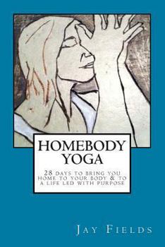 Paperback Homebody Yoga: A 28-Day Course to Bring You Home to Your Body and to a Life Led with Purpose Book