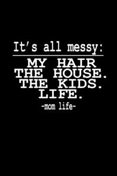 It's All Messy: My Hair. The House. The Kids. Life. - Mom Life-: Hangman Puzzles | Mini Game | Clever Kids | 110 Lined Pages | 6 X 9 In | 15.24 X 22.86 Cm | Single Player | Funny Great Gift