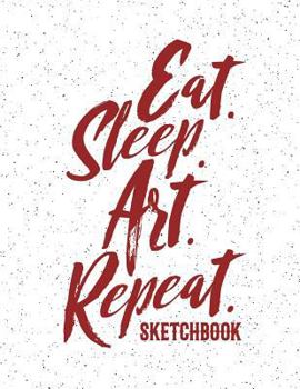 Paperback Eat Sleep Art Repeat Sketchbook: 8.5" X 11" Personalized Artist Sketchbook: Blank Pages for Sketching, Drawing, Creative Doodling, Hand Lettering Prac Book