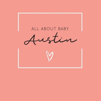 All About Baby Austin: The Perfect Personalized Keepsake Journal for Baby's First Year - Great Baby Shower Gift [Soft Coral]