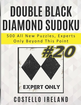 Paperback Double Black Diamond Sudoku, 500 All New Puzzles, Experts Only Beyond This Point: Beyond Expert Sudoku, Math Logic Puzzles, Harder than Hard, more Dif Book