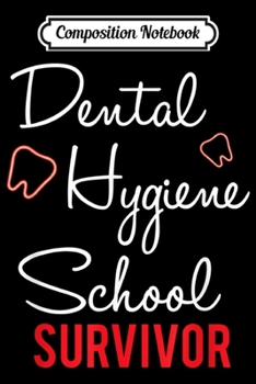 Composition Notebook: Funny Dental Hygiene School Survivor Gifts Dental Hygienist  Journal/Notebook Blank Lined Ruled 6x9 100 Pages