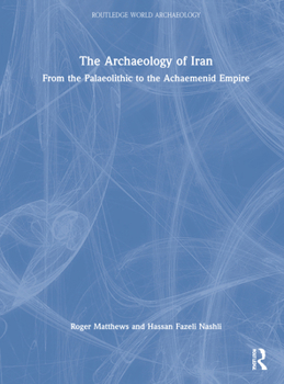 Hardcover The Archaeology of Iran from the Palaeolithic to the Achaemenid Empire Book