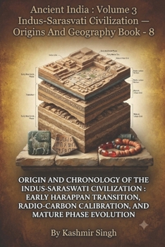ORIGIN AND CHRONOLOGY OF THE INDUS-SARASWATI CIVILIZATION : EARLY HARAPPAN TRANSITION, RADIO-CARBON CALIBRATION, AND MATURE PHASE EVOLUTION: Ancient ... Heritage of India : Mega Historical Series)