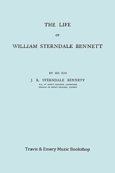 The Life of William Sterndale Bennett: By His Son, J. R. Sterndale Bennett