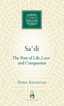 Sa'di: The Poet of Life, Love and Compassion - Book  of the Makers of the Muslim World