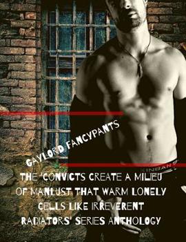 Paperback The 'Convicts Create a Milieu of Manlust That Warm Lonely Cells Like Irreverent Radiators' Series Anthology Book