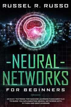 Paperback Neural Networks for Beginners: An Easy Textbook for Machine Learning Fundamentals to Guide You Implementing Neural Networks with Python and Deep Lear Book