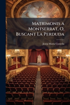 Matrimonis a Montserrat, O, Buscant La Perduda: Anada En Dos Actes Y En Diferents Quadros