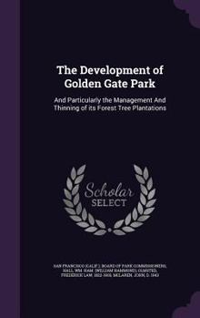 Hardcover The Development of Golden Gate Park: And Particularly the Management and Thinning of Its Forest Tree Plantations Book