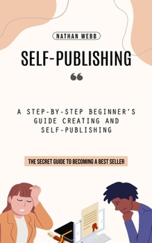 Paperback Self-Publishing: A Step-by-step Beginner's Guide Creating and Self-publishing (The Secret Guide to Becoming a Best Seller) Book