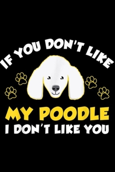 Paperback If You Don't Like My Poodle I Don't Like You: If You Don't Like My Poodle I Don't Like You Journal/Notebook Blank Lined Ruled 6x9 100 Pages Book