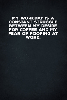 Paperback My Workday Is A Constant Struggle Between My Desire For Coffee And My Fear Of Pooping At Work: 6 X 9 Blank Lined Coworker Gag Gift Funny Office Notebo Book