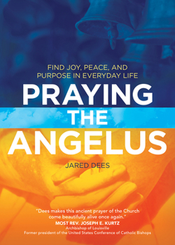 Paperback Praying the Angelus: Find Joy, Peace, and Purpose in Everyday Life Book