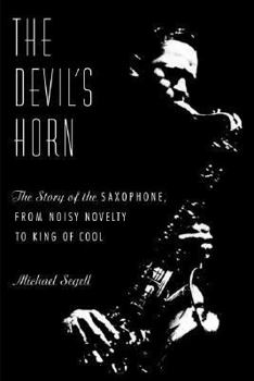 Hardcover The Devil's Horn: The Story of the Saxophone, from Noisy Novelty to King of Cool Book