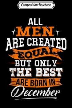 Paperback Composition Notebook: All Men Created Equal But The Best Are Born In December Journal/Notebook Blank Lined Ruled 6x9 100 Pages Book