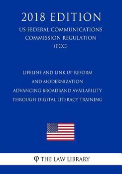 Lifeline and Link Up Reform and Modernization - Advancing Broadband Availability Through Digital Literacy Training (US Federal Communications Commission Regulation) (FCC)