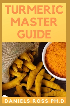 Paperback Tumeric Master Guide: All You Need To Know About Tumeric, Apllication, Health Benefits, Healing, Beauty Properties and Recipes Book