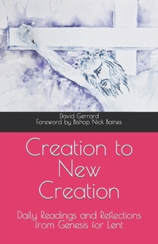 Creation to New Creation: Daily Readings and reflections from Genesis for Lent B0C91FFHRD Book Cover