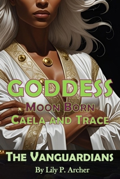 Goddess: Moonborn: Caela Nyra and Trace Bogden (The Vanguardians)
