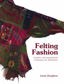 Hardcover Felting Fashion: Creative and Inspirational Techniques for Feltmakers Book