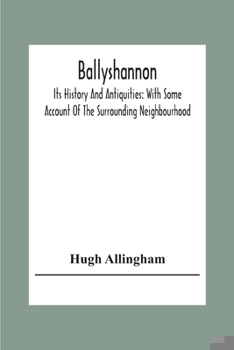 Paperback Ballyshannon: Its History And Antiquities: With Some Account Of The Surrounding Neighbourhood Book