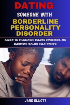 Paperback Dating Someone with Borderline Personality Disorder: Navigating Challenges, Building Connection, and Nurturing Healthy Relationships Book
