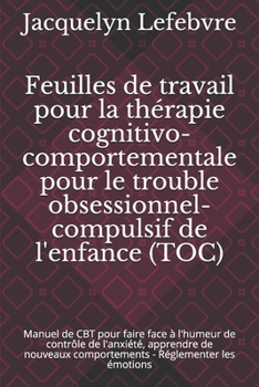 Paperback Feuilles de travail pour la thérapie cognitivo-comportementale pour le trouble obsessionnel-compulsif de l'enfance (TOC): Manuel de CBT pour faire fac [French] Book
