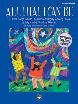 Paperback All That I Can Be: 15 Unison Songs to Build Character and Integrity in Young People (Teacher's Handbook) Book