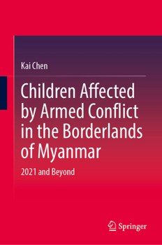 Hardcover Children Affected by Armed Conflict in the Borderlands of Myanmar: 2021 and Beyond Book