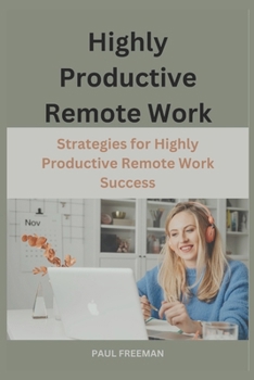 Paperback Highly Productive Remote Work: Strategies for Highly Productive Remote Work Success Book