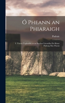 Hardcover Ó Pheann an Phiaraigh: I. Téacsa Toghaidhe as an Saothar Liteardha Do Rinne Pádraig Mac Piarais Book