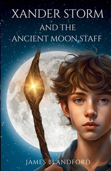 Xander Storm and the Ancient Moon Staff (The Xander Storm Series)