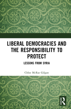 Hardcover Liberal Democracies and the Responsibility to Protect: Lessons from Syria Book