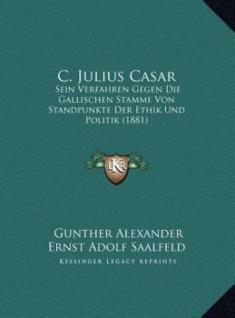 C. Julius Casar: Sein Verfahren Gegen Die Gallischen Stamme Von Standpunkte Der Ethik Und Politik (1881)