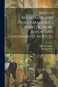 Paperback British Bechuanaland Proclamations ... And The More Important Government Notices Book