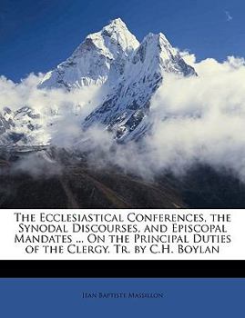 Paperback The Ecclesiastical Conferences, the Synodal Discourses, and Episcopal Mandates ... On the Principal Duties of the Clergy. Tr. by C.H. Boylan Book