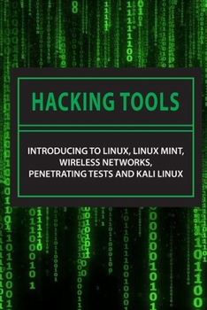 Paperback Hacking Tools: Introducing To Linux, Linux Mint, Wireless Networks, Penetrating Tests And Kali Linux: Kali Linux Tools Tutorial Book