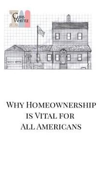 Paperback Why Homeownership is Vital for All Americans: An Eyewitness Account from a Lifelong Renter Book