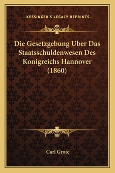 Paperback Die Gesetzgebung Uber Das Staatsschuldenwesen Des Konigreichs Hannover (1860) [German] Book