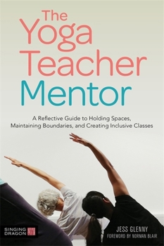 Paperback The Yoga Teacher Mentor: A Reflective Guide to Holding Spaces, Maintaining Boundaries, and Creating Inclusive Classes Book