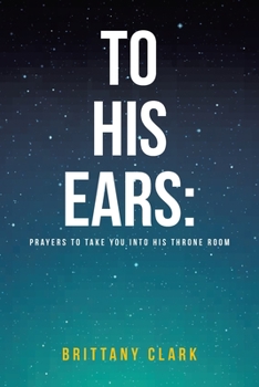Paperback To His Ears: Prayers to take you into His Throne Room Book