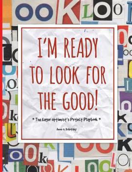 Paperback I'm Ready to Look for the Good: The Eager Optimist's Project Playbook Book
