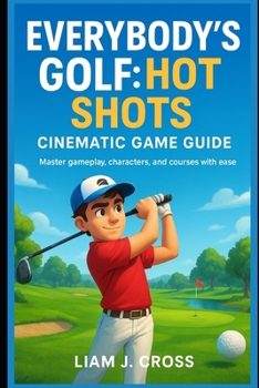 Paperback Everybody's Golf: Hot Shots-Cinematic Game Guide: Master gameplay, characters, and courses with ease Book