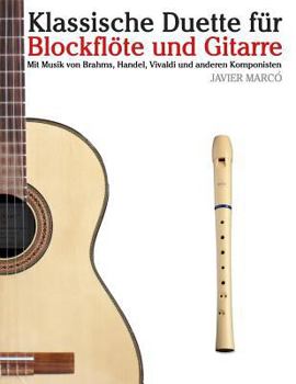 Klassische Duette F�r Blockfl�te Und Gitarre: Blockfl�te F�r Anf�nger. Mit Musik Von Brahms, Handel, Vivaldi Und Anderen Komponisten