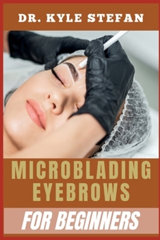Paperback Microblading Eyebrows for Beginners: Ultimate Guide To Techniques For Shaping, Mapping, Pigment Selection, Skin Prep, And Aftercare Book