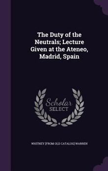 Hardcover The Duty of the Neutrals; Lecture Given at the Ateneo, Madrid, Spain Book