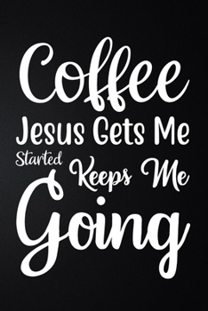 Paperback Coffee Gets Me Started Jesus Keeps Me Going: 100 Pages 6'' x 9'' Coffee Tasting Journal - Track, Log And Rate Coffee Varieties And Roasts Notebook Gif Book