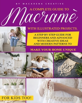 Paperback Macram?: A Complete Guide to Macram? with Illustrated Projects. A Step by Step Guide for Beginners and Advanced with Creative I Book